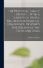 Image for The Practical Family Dentist ... With a Variety of Useful Receipts for Remedial Compounds, Designed for Diseases of the Teeth and Gums