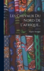 Image for Les Chevaux Du Nord De L&#39;afrique...