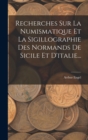 Image for Recherches Sur La Numismatique Et La Sigillographie Des Normands De Sicile Et D&#39;italie...