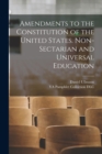 Image for Amendments to the Constitution of the United States. Non-sectarian and Universal Education