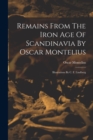 Image for Remains From The Iron Age Of Scandinavia By Oscar Montelius