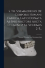 Image for S. Th. Soemmerring De Corporis Humani Fabrica, Latio Donata Ab Ipso Auctore Aucta Et Emendata, Volumes 2-3...