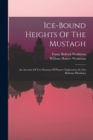 Image for Ice-bound Heights Of The Mustagh : An Account Of Two Seasons Of Pioneer Exploration In The Baltistan Himalaya