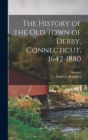 Image for The History of the Old Town of Derby, Connecticut, 1642-1880