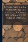 Image for Recherches Sur La Numismatique Et La Sigillographie Des Normands De Sicile Et D&#39;italie...