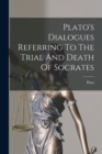 Image for Plato&#39;s Dialogues Referring To The Trial And Death Of Socrates