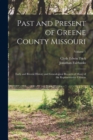 Image for Past and Present of Greene County Missouri; Early and Recent History and Genealogical Records of Many of the Representative Citizens; Volume 1