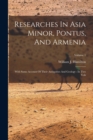 Image for Researches In Asia Minor, Pontus, And Armenia : With Some Account Of Their Antiquities And Geology: In Two Vols; Volume 1