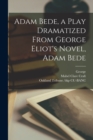 Image for Adam Bede, a Play Dramatized From George Eliot&#39;s Novel, Adam Bede