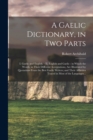 Image for A Gaelic Dictionary, in Two Parts : I. Gaelic and English. - II. English and Gaelic: in Which the Words, in Their Different Acceptations, Are Illustrated by Quotations From the Best Gaelic Writers; an