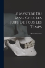 Image for Le Mystere Du Sang Chez Les Juifs De Tous Les Temps