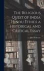 Image for The Religious Quest of India Hindu Ethics a Historical and Critical Essay