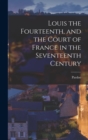 Image for Louis the Fourteenth, and the Court of France in the Seventeenth Century