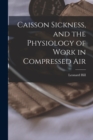 Image for Caisson Sickness, and the Physiology of Work in Compressed Air