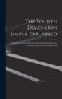 Image for The Fourth Dimension Simply Explained : A Collection of Essays Selected From Those Submitted in the Scientific American&#39;s Prize Competition