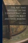Image for The Art and Mystery of the Gentle Craft, an Essay On Boot and Shoe Making