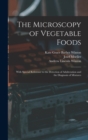 Image for The Microscopy of Vegetable Foods : With Special Reference to the Detection of Adulteration and the Diagnosis of Mixtures