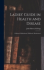Image for Ladies&#39; Guide in Health and Disease : Girlhood, Maidenhood, Wifehood, Motherhood
