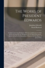 Image for The Works of President Edwards : Treatise Concerning Religious Affections. Justification by Faith Alone. Pressing Into the Kingdom of God. Ruth&#39;s Resolution. Justice of God in the Damnation of Sinners