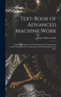 Image for Text-Book of Advanced Machine Work : Prepared for Students in Technical, manual Training, and Trade Schools, and for the Apprentice and the Machinist in the Shop
