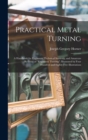 Image for Practical Metal Turning : A Handbook for Engineers, Technical Students, and Amateurs (Re-Issue of &quot;Engineers&#39; Turning&quot;) Illustrated by Four Hundred and Eighty-Five Illustrations