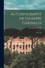 Image for Autobiography of Giuseppe Garibaldi : 1807-1849