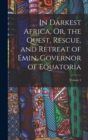 Image for In Darkest Africa, Or, the Quest, Rescue, and Retreat of Emin, Governor of Equatoria; Volume 2