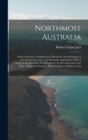 Image for Northmost Australia; Three Centuries of Exploration, Discovery, and Adventure in and Around the Cape York Peninsula, Queensland, With a Study of the Narratives of all Explorers by sea and Land in the 