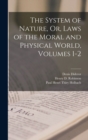 Image for The System of Nature, Or, Laws of the Moral and Physical World, Volumes 1-2