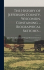 Image for The History of Jefferson County, Wisconsin, Containing ... Biographical Sketches ..