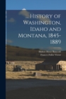 Image for ... History of Washington, Idaho and Montana, 1845-1889