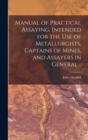 Image for Manual of Practical Assaying, Intended for the use of Metallurgists, Captains of Mines, and Assayers in General ..