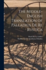 Image for The Middle-English Translation of Palladius De re Rustica