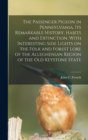 Image for The Passenger Pigeon in Pennsylvania, its Remarkable History, Habits and Extinction, With Interesting Side Lights on the Folk and Forest Lore of the Alleghenian Region of the old Keystone State