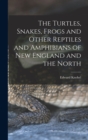 Image for The Turtles, Snakes, Frogs and Other Reptiles and Amphibians of New England and the North