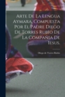 Image for Arte de la lengua aymara. Compuesta por el Padre Diego de Torres Rubio de la Compania de Iesus.