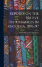 Image for Reports On The Native Disturbances In Rhodesia, 1896-97