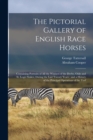 Image for The Pictorial Gallery of English Race Horses : Containing Portraits of all the Winners of the Derby, Oaks and St. Leger Stakes, During the Last Twenty Years; and a History of the Principal Operations 