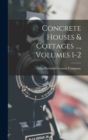 Image for Concrete Houses &amp; Cottages ..., Volumes 1-2