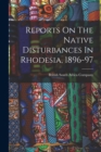 Image for Reports On The Native Disturbances In Rhodesia, 1896-97