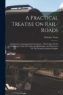 Image for A Practical Treatise On Rail-roads : And Interior Communication In General ... With Tables Of The Comparative Value Of Canals And Rail-roads, And The Power Of The Present Locomotive Engines