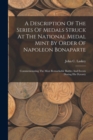Image for A Description Of The Series Of Medals Struck At The National Medal Mint By Order Of Napoleon Bonaparte