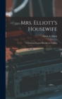 Image for Mrs. Elliott&#39;s Housewife : Containing Practical Receipts in Cookery