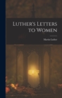Image for Luther&#39;s Letters to Women