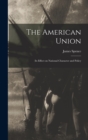 Image for The American Union : Its Effect on National Character and Policy