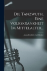 Image for Die Tanzwuth, Eine Volkskrankheit Im Mittelalter...