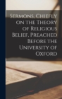 Image for Sermons, Chiefly on the Theory of Religious Belief, Preached Before the University of Oxford