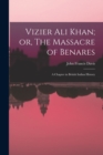Image for Vizier Ali Khan; or, The Massacre of Benares : A Chapter in British Indian History