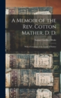 Image for A Memoir of the Rev. Cotton Mather, D. D. : With a Genealogy of the Family of Mather