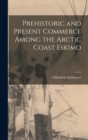 Image for Prehistoric and Present Commerce Among the Arctic Coast Eskimo